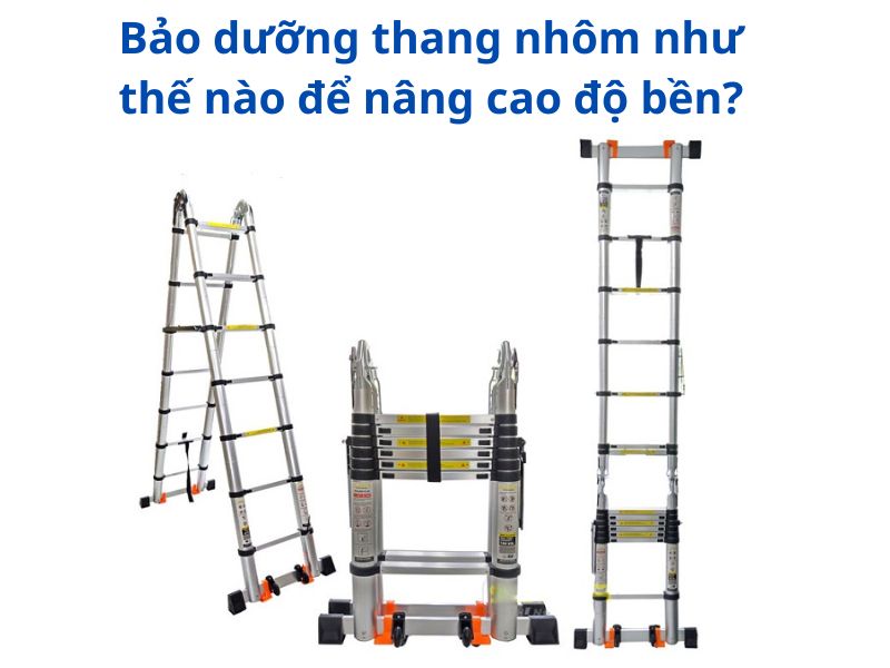 Bảo dưỡng thang nhôm như thế nào để nâng cao độ bền?