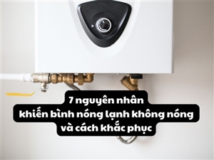 7 nguyên nhân khiến bình nóng lạnh không nóng và cách khắc phục