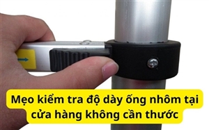 Mẹo kiểm tra độ dày ống nhôm tại cửa hàng không cần thước