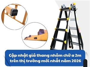Cập nhật giá thang nhôm chữ a 2m trên thị trường mới nhất năm 2026