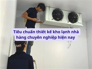 Tiêu chuẩn thiết kế kho lạnh nhà hàng chuyên nghiệp hiện nay 
