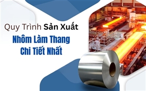 Quy Trình Sản Xuất Nhôm Làm Thang Chi Tiết Nhất