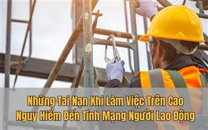 Những Tai Nạn Khi Làm Việc Trên Cao Nguy Hiểm Đến Tính Mạng Người Lao Động