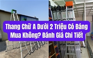 Thang Chữ A Dưới 2 Triệu Có Đáng Mua Không? Đánh Giá Chi Tiết