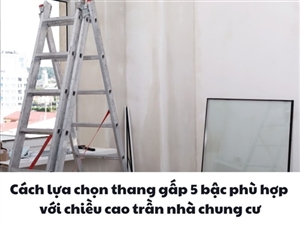 Cách lựa chọn thang gấp 5 bậc phù hợp với chiều cao trần nhà chung cư
