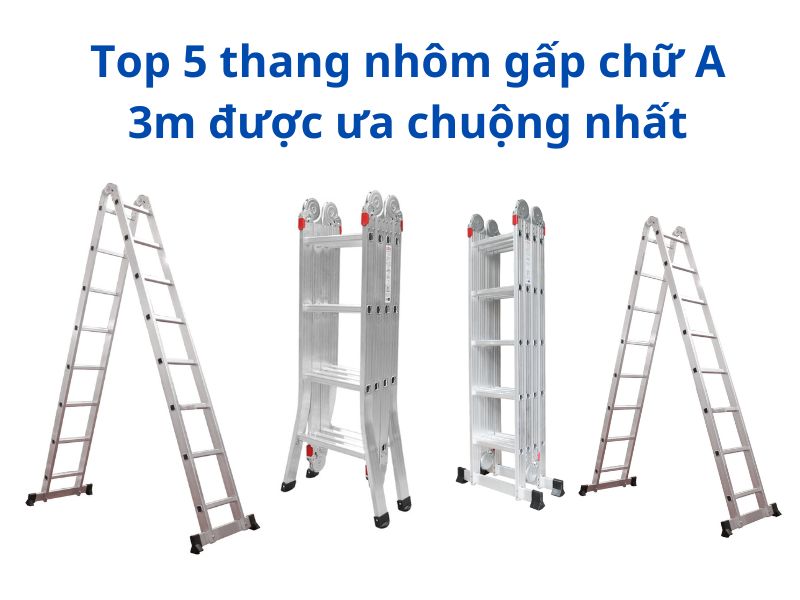 Top 5 thang nhôm gấp chữ A 3m được ưa chuộng nhất