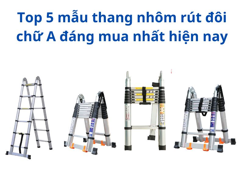 Top 5 mẫu thang nhôm rút đôi chữ A đáng mua nhất hiện nay