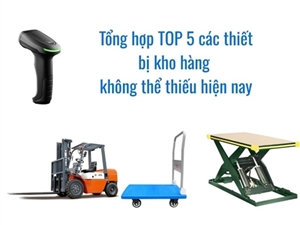 Tổng hợp TOP 5 các thiết bị kho hàng không thể thiếu hiện nay