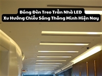 Bóng Đèn Treo Trần Nhà LED – Xu Hướng Chiếu Sáng Thông Minh Hiện Nay