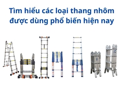 Tìm hiểu các loại thang nhôm​ được dùng phổ biến hiện nay