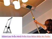 Cách Lau Trần Nhà Trên Cao Đảm Bảo An Toàn