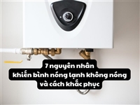 7 nguyên nhân khiến bình nóng lạnh không nóng và cách khắc phục