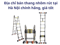 Địa chỉ bán thang nhôm rút tại Hà Nội chính hãng, giá tốt