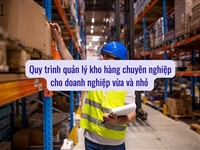 Quy trình quản lý kho hàng chuyên nghiệp cho doanh nghiệp vừa và nhỏ 