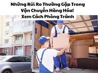 Những Rủi Ro Thường Gặp Trong Vận Chuyển Hàng Hóa! Xem Cách Phòng Tránh
