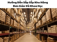 Hướng Dẫn Sắp Xếp Kho Hàng Đơn Giản Và Khoa Học