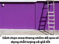 Cách chọn mua thang nhôm đã qua sử dụng chất lượng và giá tốt